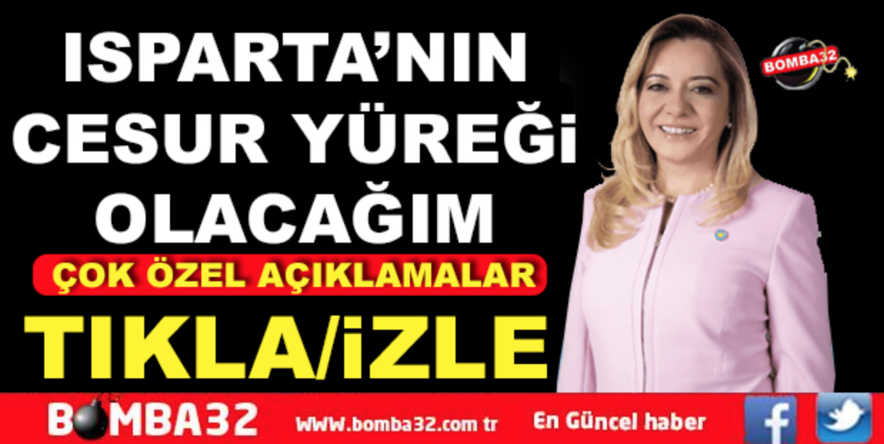 Isparta'nın cesur yüreği olacağım.